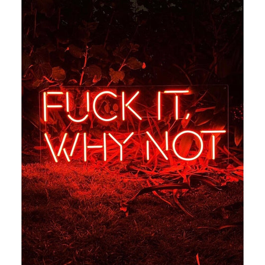 Fuck It Why Not LED Neon Sign Light Neon