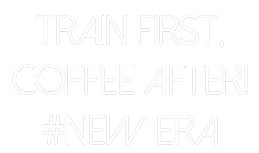 Custom Neon: TRAIN FIRST,
...