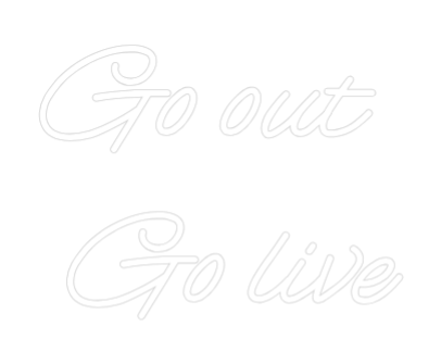 Custom Neon: Go out 
 Go ...