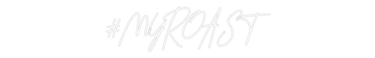 Custom Neon: #MYROAST
