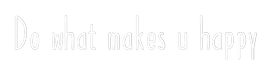 Custom Neon: Do what makes...