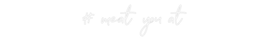 Custom Neon: # meat you at