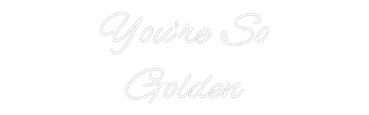 Custom Neon: You’re So
Go...